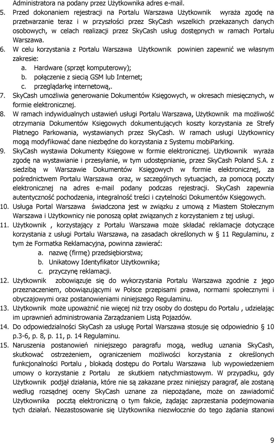 SkyCash usług dostępnych w ramach Portalu Warszawa. 6. W celu korzystania z Portalu Warszawa Użytkownik powinien zapewnić we własnym zakresie: a. Hardware (sprzęt komputerowy); b.