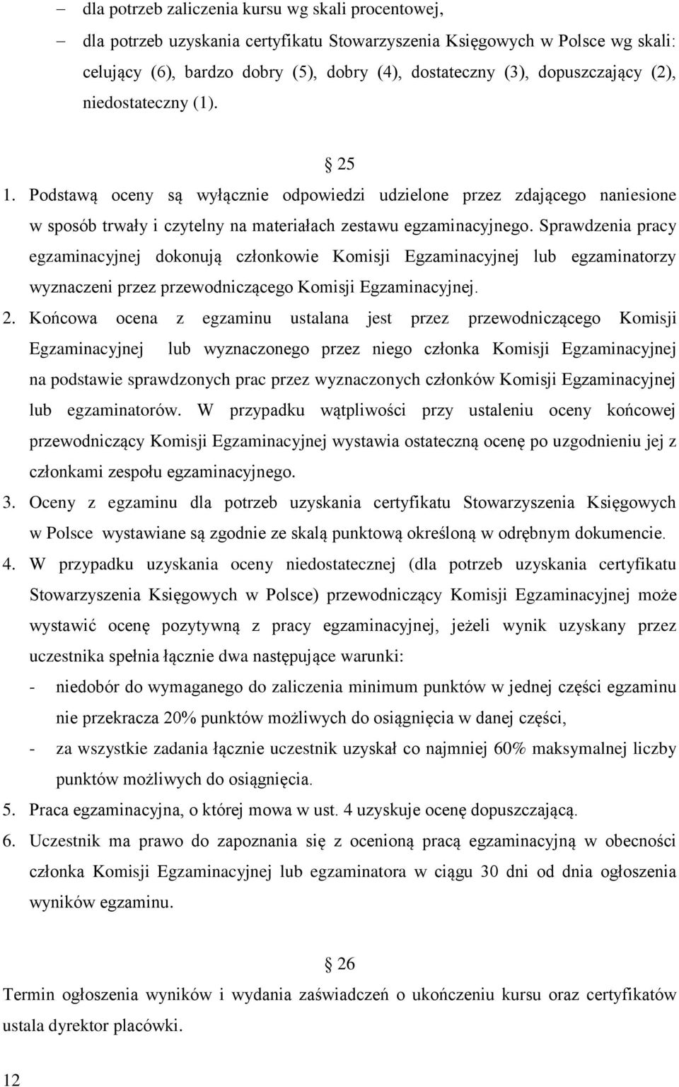 Sprawdzenia pracy egzaminacyjnej dokonują członkowie Komisji Egzaminacyjnej lub egzaminatorzy wyznaczeni przez przewodniczącego Komisji Egzaminacyjnej. 2.