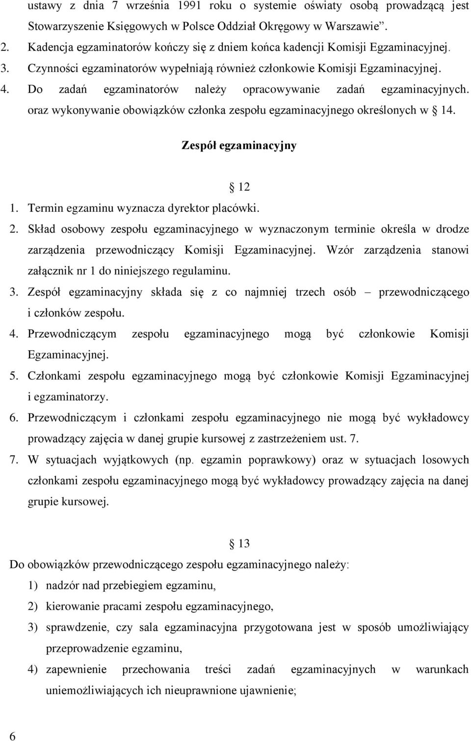 Do zadań egzaminatorów należy opracowywanie zadań egzaminacyjnych. oraz wykonywanie obowiązków członka zespołu egzaminacyjnego określonych w 14. Zespół egzaminacyjny 12 1.