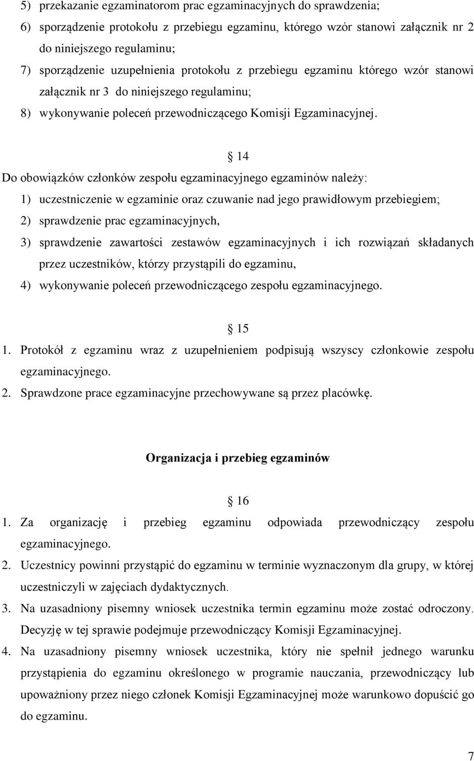 14 Do obowiązków członków zespołu egzaminacyjnego egzaminów należy: 1) uczestniczenie w egzaminie oraz czuwanie nad jego prawidłowym przebiegiem; 2) sprawdzenie prac egzaminacyjnych, 3) sprawdzenie