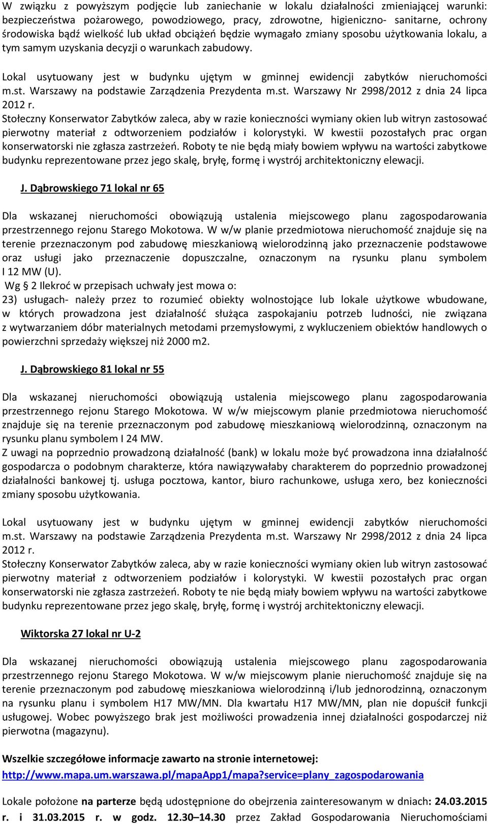 Lokal usytuowany jest w budynku ujętym w gminnej ewidencji zabytków nieruchomości m.st. Warszawy na podstawie Zarządzenia Prezydenta m.st. Warszawy Nr 2998/2012 z dnia 24 lipca 2012 r.