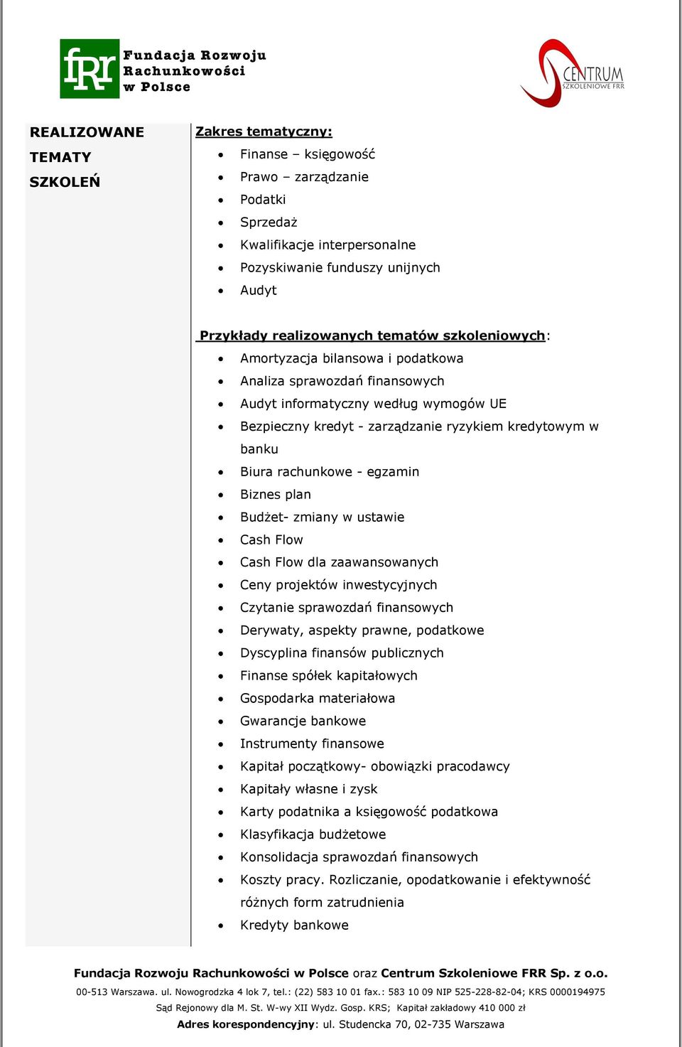 egzamin Biznes plan Budżet- zmiany w ustawie Cash Flow Cash Flow dla zaawansowanych Ceny projektów inwestycyjnych Czytanie sprawozdań finansowych Derywaty, aspekty prawne, podatkowe Dyscyplina