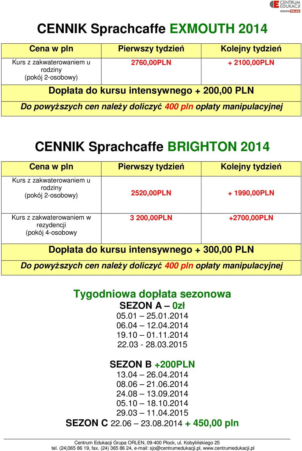 + 1990,00PLN Kurs z zakwaterowaniem w rezydencji (pokój 4-osobowy 3 200,00PLN +2700,00PLN Dopłata do kursu intensywnego + 300,00 PLN Do powyższych cen należy doliczyć 400 pln opłaty manipulacyjnej