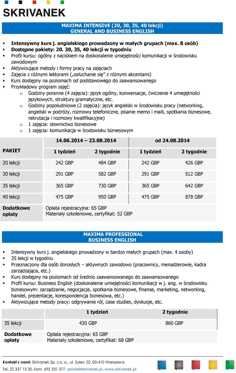 lektorami ( osłuchanie się z różnymi akcentami) Kurs dostępny na poziomach od podstawowego do zaawansowanego Przykładowy program zajęć: o Godziny poranne (4 zajęcia): język ogólny, konwersacje,