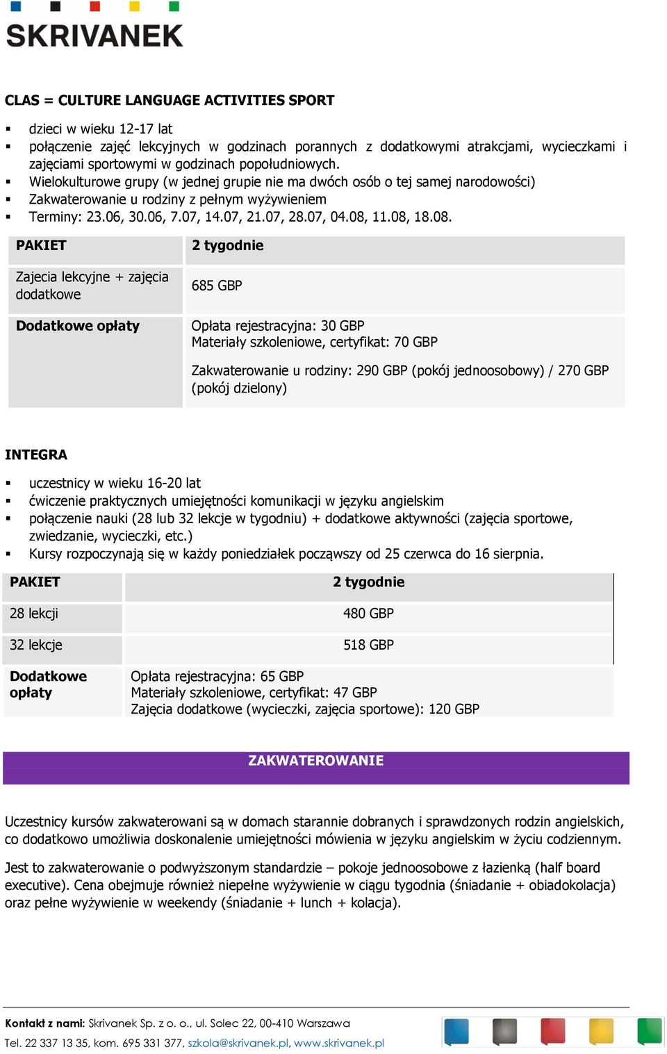 08, 11.08, 18.08. Zajecia lekcyjne + zajęcia dodatkowe 2 tygodnie 685 GBP Opłata rejestracyjna: 30 GBP Materiały szkoleniowe, certyfikat: 70 GBP Zakwaterowanie u rodziny: 290 GBP (pokój jednoosobowy)