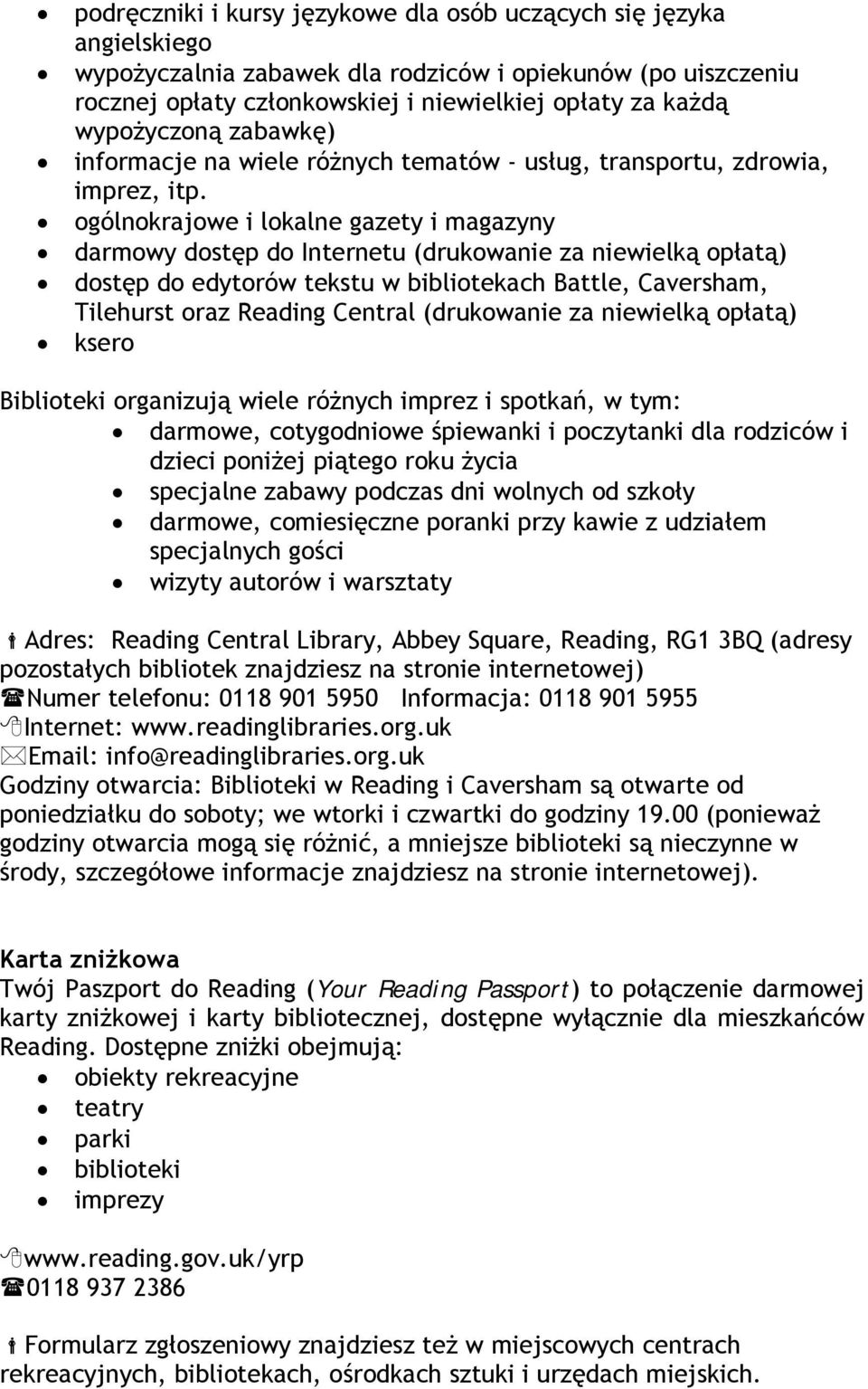 ogólnokrajowe i lokalne gazety i magazyny darmowy dostęp do Internetu (drukowanie za niewielką opłatą) dostęp do edytorów tekstu w bibliotekach Battle, Caversham, Tilehurst oraz Reading Central