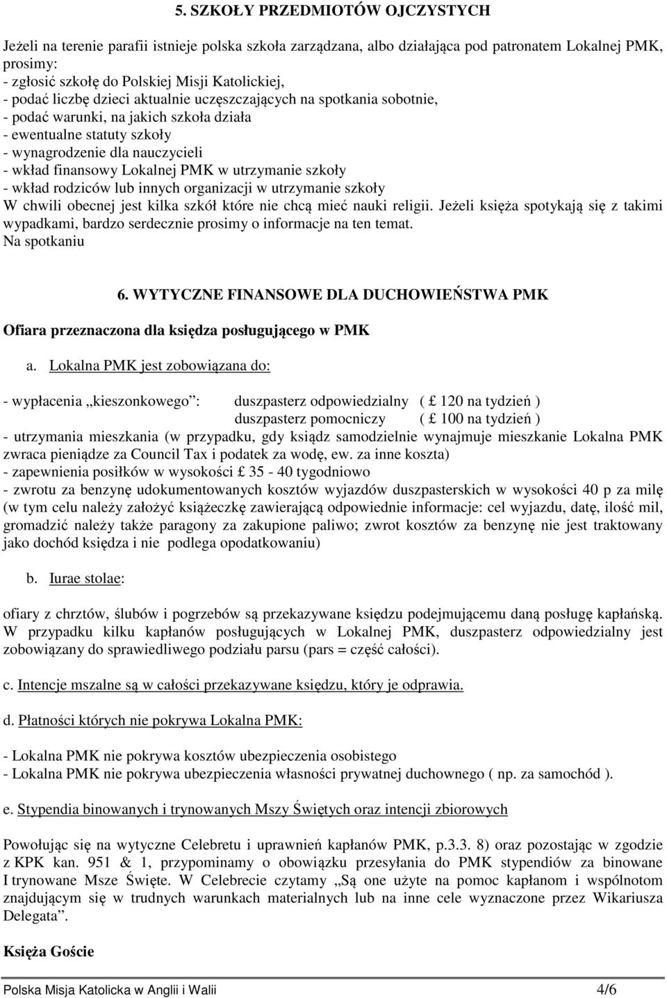 PMK w utrzymanie szkoły - wkład rodziców lub innych organizacji w utrzymanie szkoły W chwili obecnej jest kilka szkół które nie chcą mieć nauki religii.