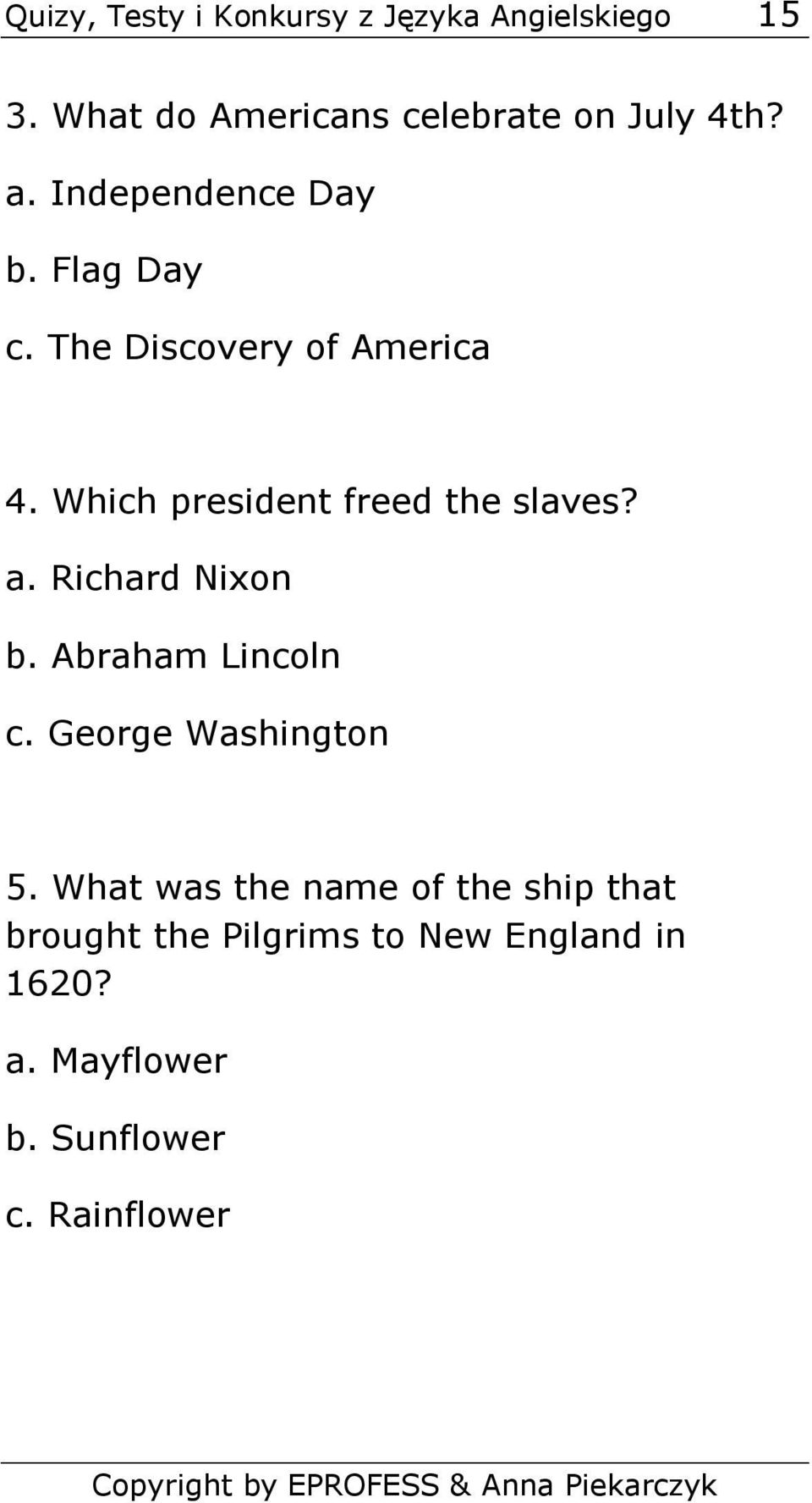Which president freed the slaves? a. Richard Nixon b. Abraham Lincoln c. George Washington 5.