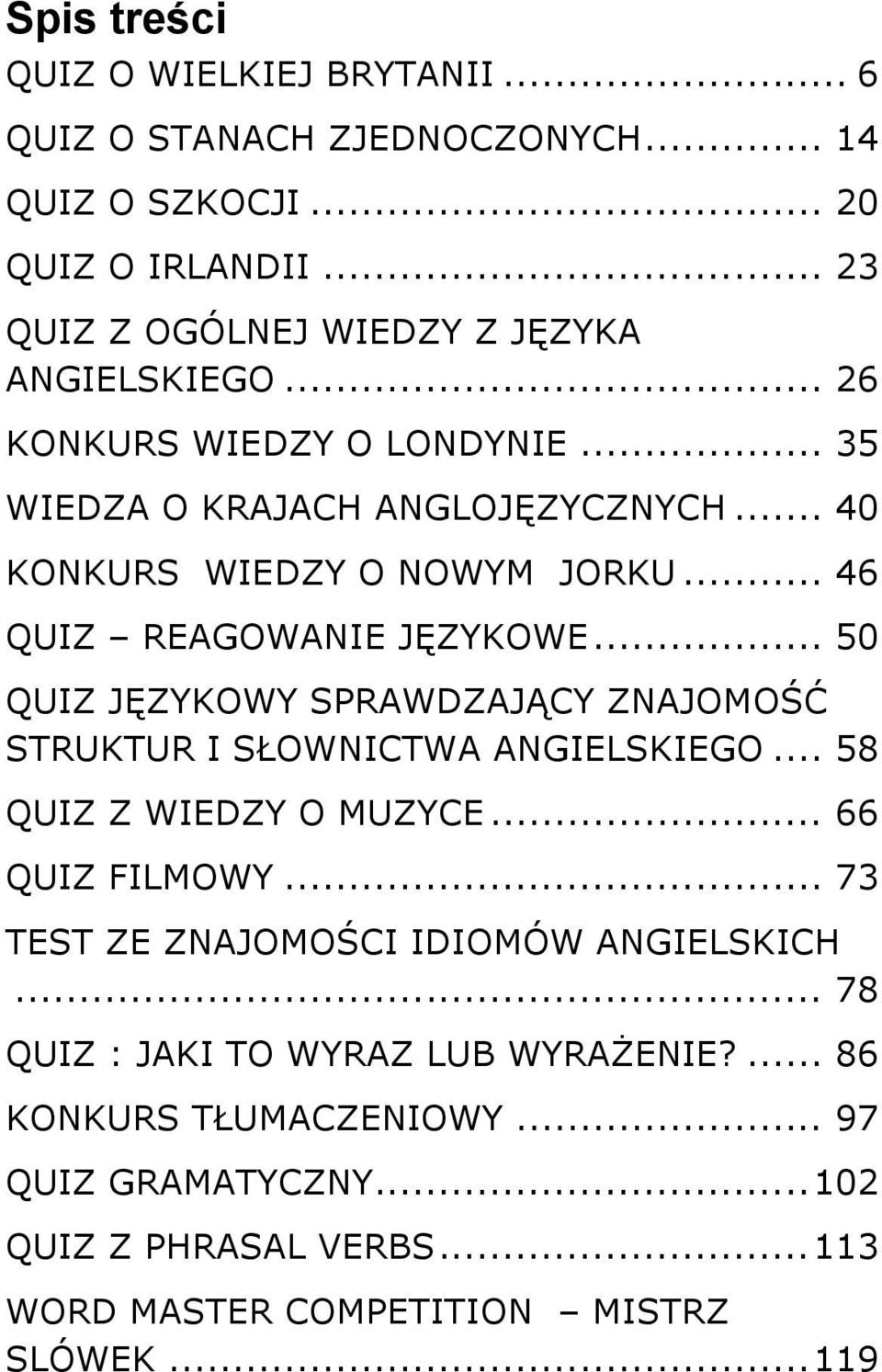 .. 46 QUIZ REAGOWANIE JĘZYKOWE... 50 QUIZ JĘZYKOWY SPRAWDZAJĄCY ZNAJOMOŚĆ STRUKTUR I SŁOWNICTWA ANGIELSKIEGO... 58 QUIZ Z WIEDZY O MUZYCE... 66 QUIZ FILMOWY.