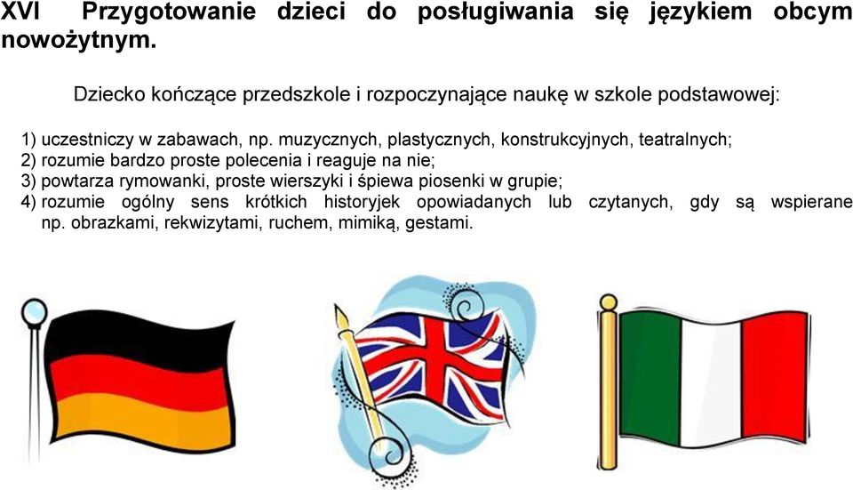 nie; 3) powtarza rymowanki, proste wierszyki i śpiewa piosenki w grupie; 4) rozumie ogólny sens krótkich