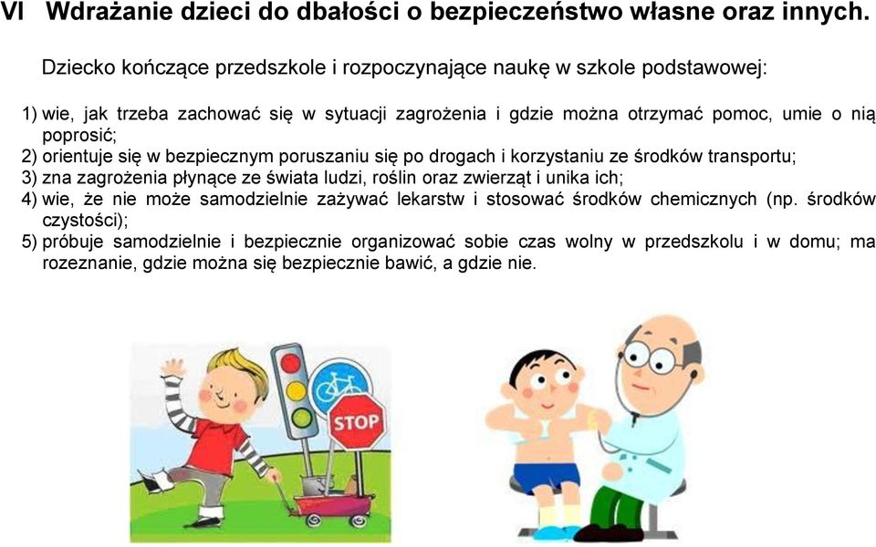 po drogach i korzystaniu ze środków transportu; 3) zna zagrożenia płynące ze świata ludzi, roślin oraz zwierząt i unika ich; 4) wie, że nie może