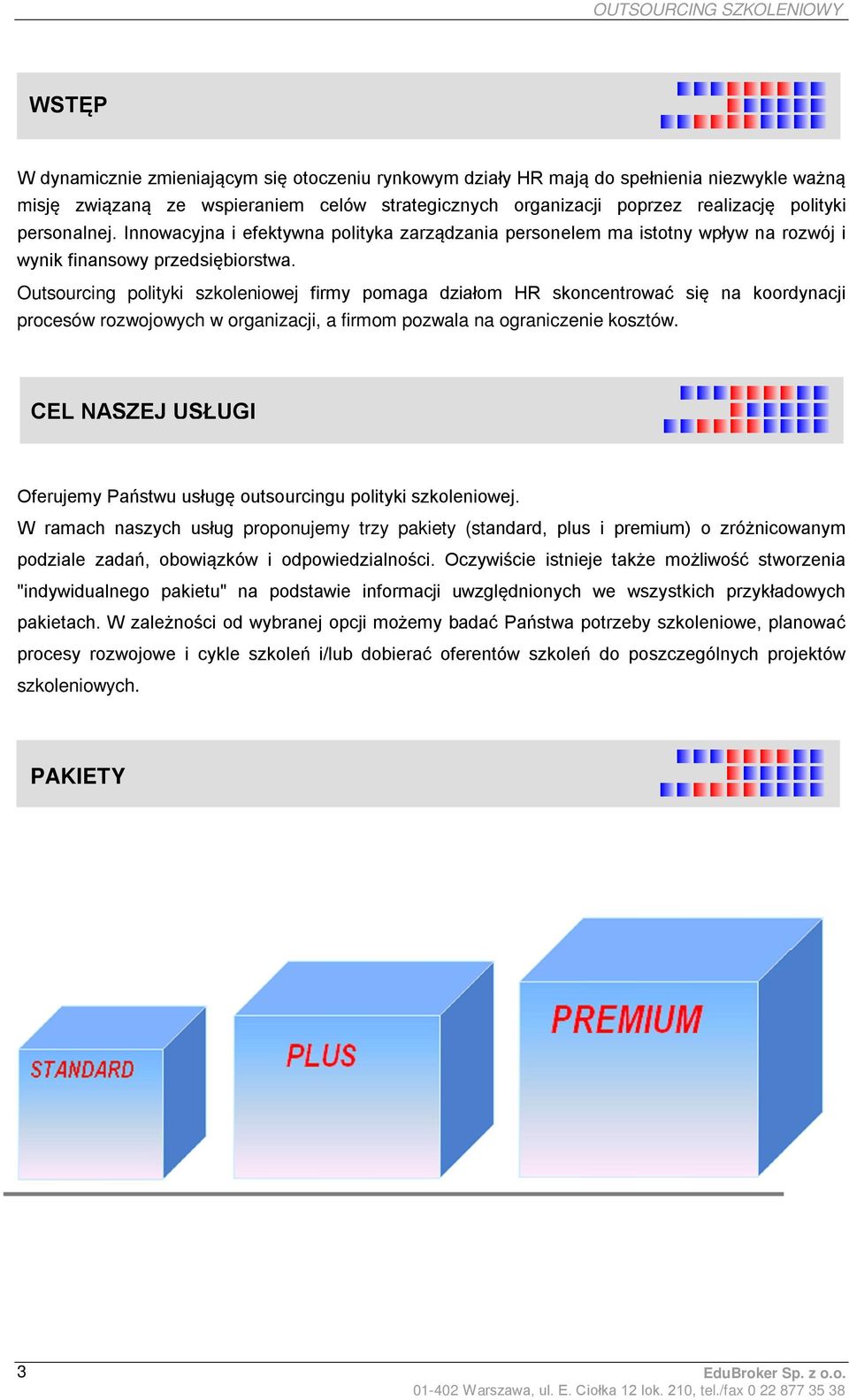 Outsourcing polityki szkoleniowej firmy pomaga działom HR skoncentrować się na koordynacji procesów rozwojowych w organizacji, a firmom pozwala na ograniczenie kosztów.