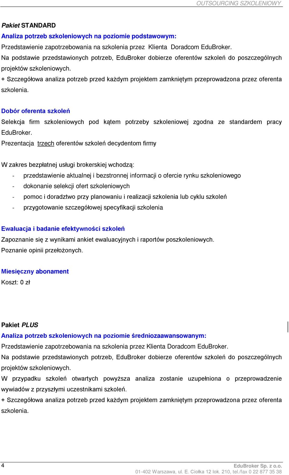 + Szczegółowa analiza potrzeb przed każdym projektem zamkniętym przeprowadzona przez oferenta szkolenia.