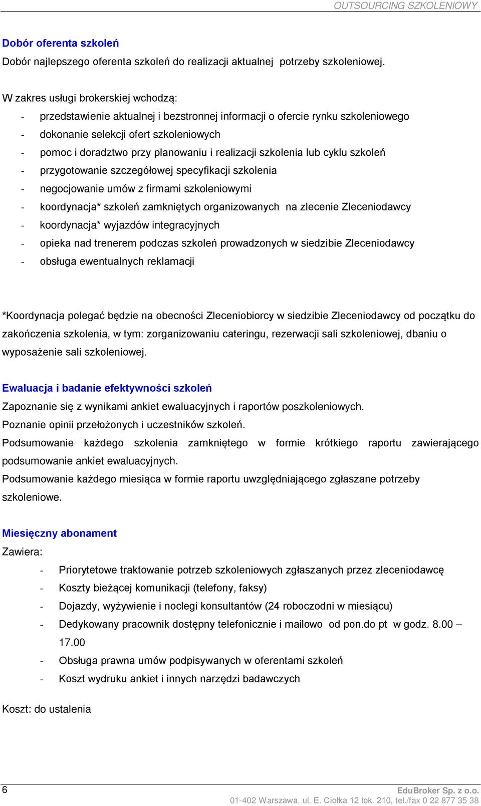 realizacji szkolenia lub cyklu szkoleń - przygotowanie szczegółowej specyfikacji szkolenia - negocjowanie umów z firmami szkoleniowymi - koordynacja* szkoleń zamkniętych organizowanych na zlecenie