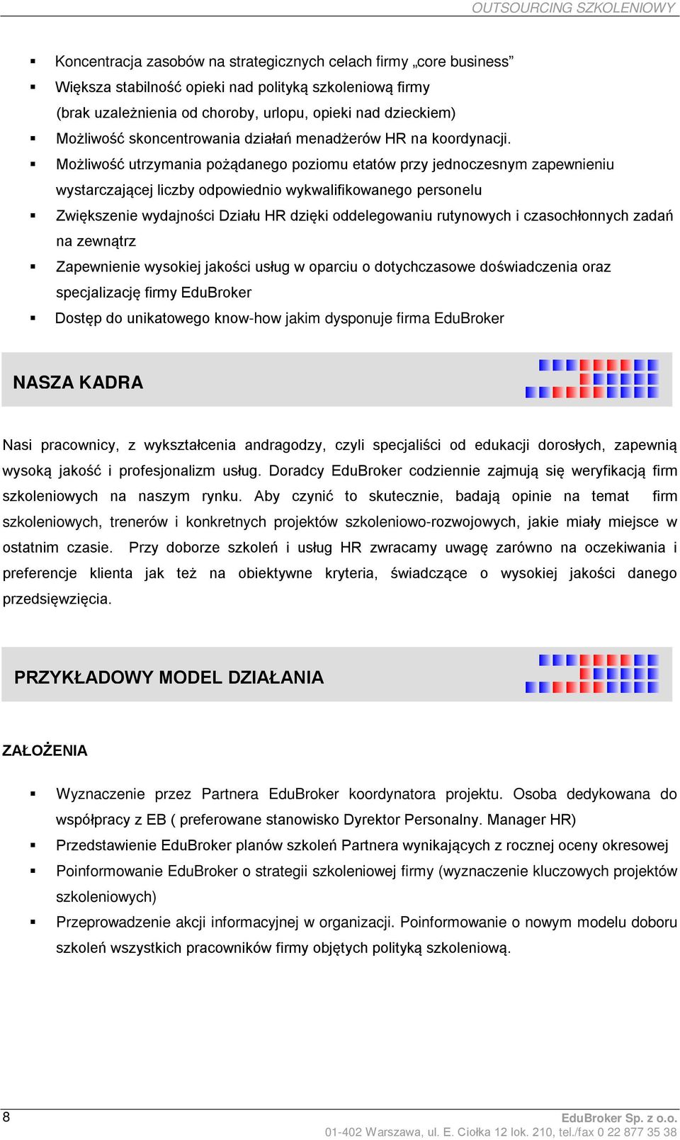 Możliwość utrzymania pożądanego poziomu etatów przy jednoczesnym zapewnieniu wystarczającej liczby odpowiednio wykwalifikowanego personelu Zwiększenie wydajności Działu HR dzięki oddelegowaniu