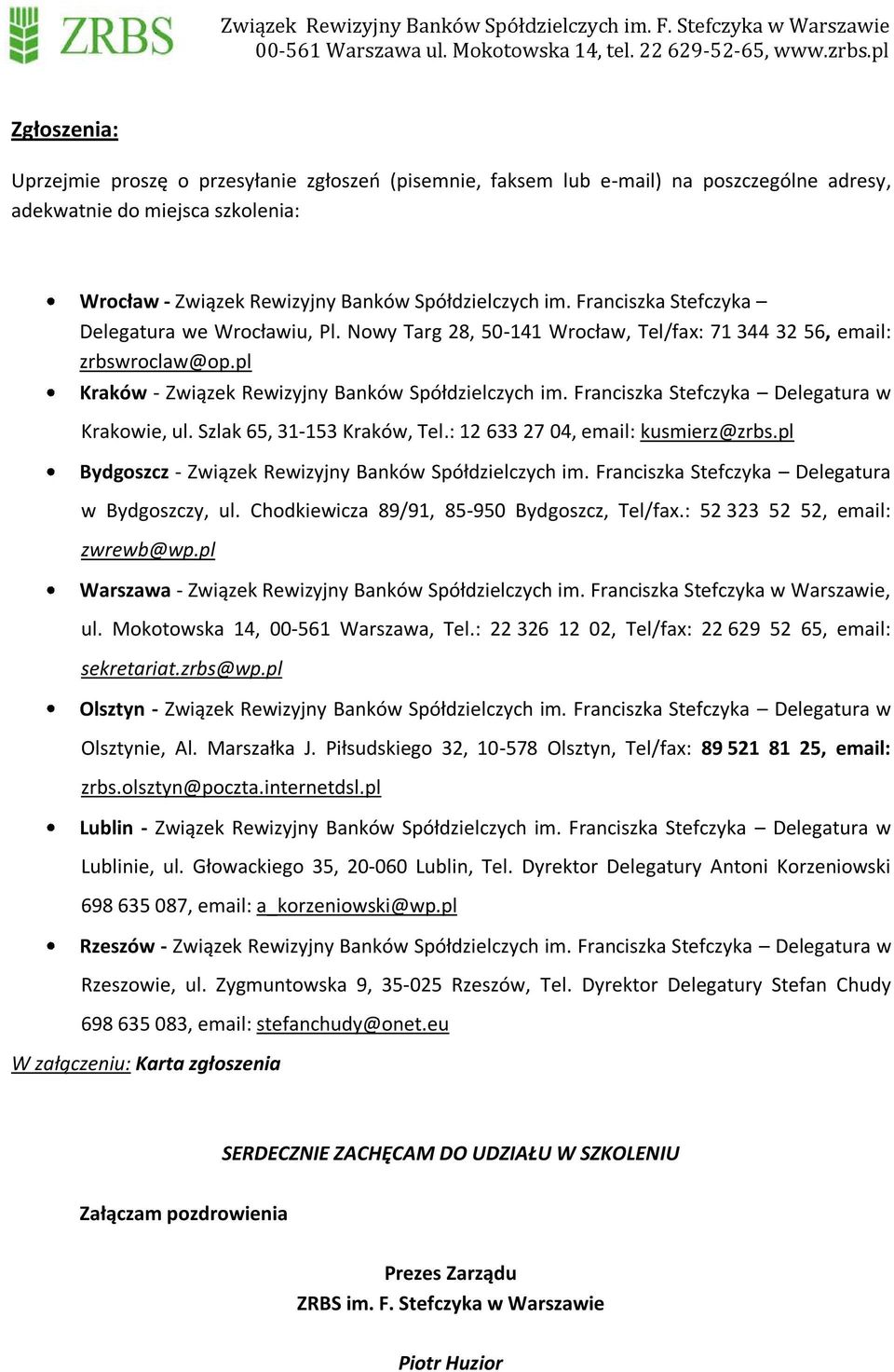 Franciszka Stefczyka Delegatura w Krakowie, ul. Szlak 65, 31-153 Kraków, Tel.: 12 633 27 04, email: kusmierz@zrbs.pl Bydgoszcz - Związek Rewizyjny Banków Spółdzielczych im.