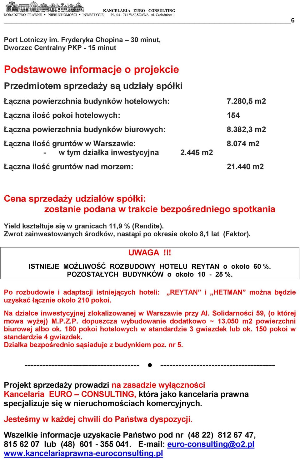 hotelowych: 154 Łączna powierzchnia budynków biurowych: Łączna ilość gruntów w Warszawie: - w tym działka inwestycyjna 2.445 m2 Łączna ilość gruntów nad morzem: 7.280,5 m2 8.382,3 m2 8.074 m2 21.