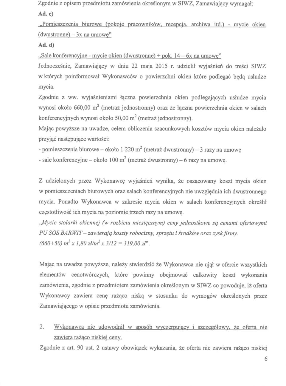 udzielił wyjaśnień do treści SIWZ w których poinformował Wykonawców o powierzcbni okien które podlegać będą usłudze mycia. Zgodnie z ww.