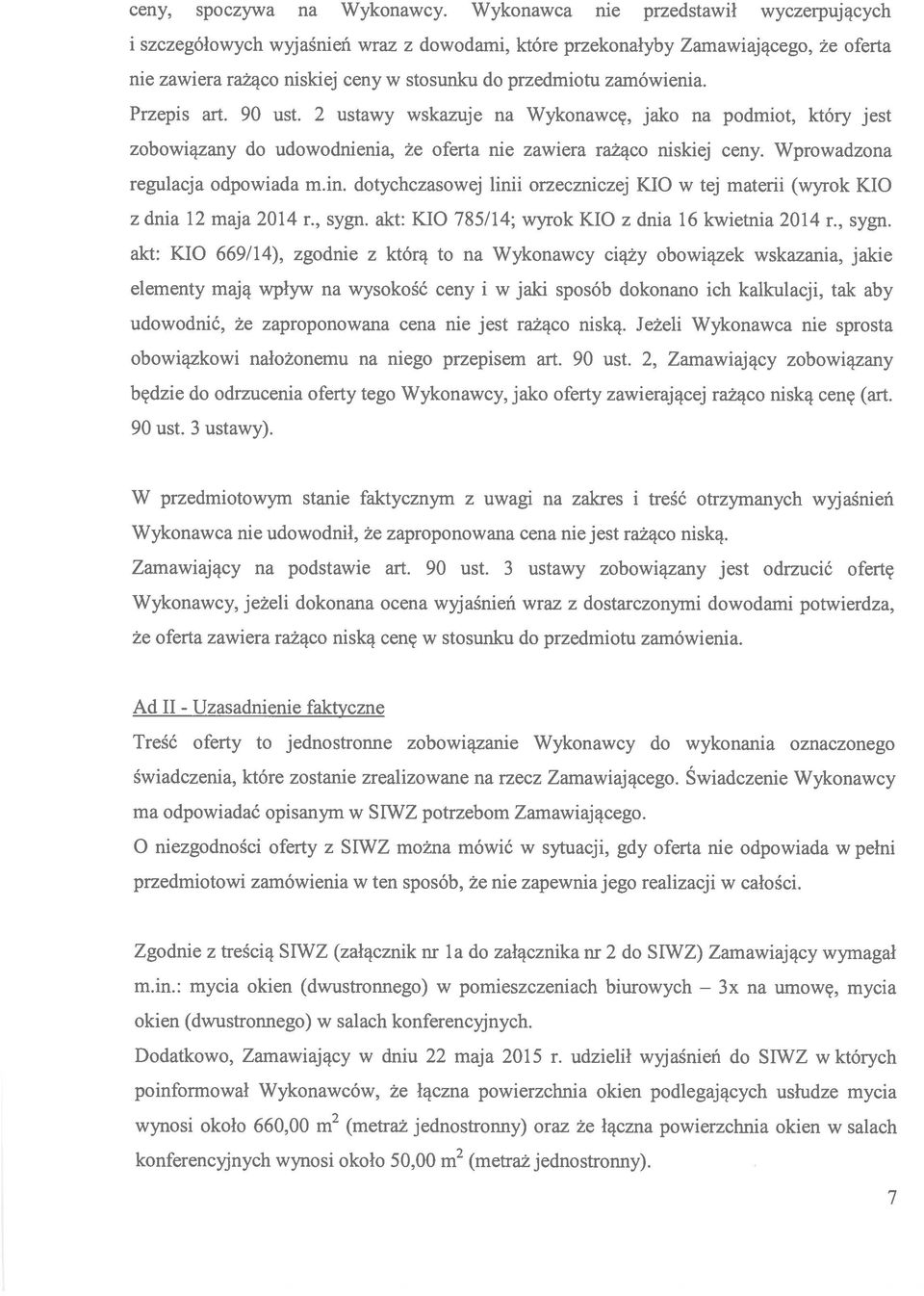 Przepis ai-t. 90 ust. 2 ustawy wskazuje na Wykonawcę, jako na podmiot, który jest zobowiązany do udowodnienia, że oferta nie zawiera rażąco niskiej ceny. Wprowadzona regulacja odpowiada m.in.