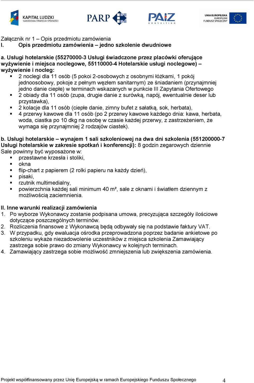 2-osobowych z osobnymi łóżkami, 1 pokój jednoosobowy, pokoje z pełnym węzłem sanitarnym) ze śniadaniem (przynajmniej jedno danie ciepłe) w terminach wskazanych w punkcie III Zapytania Ofertowego 2