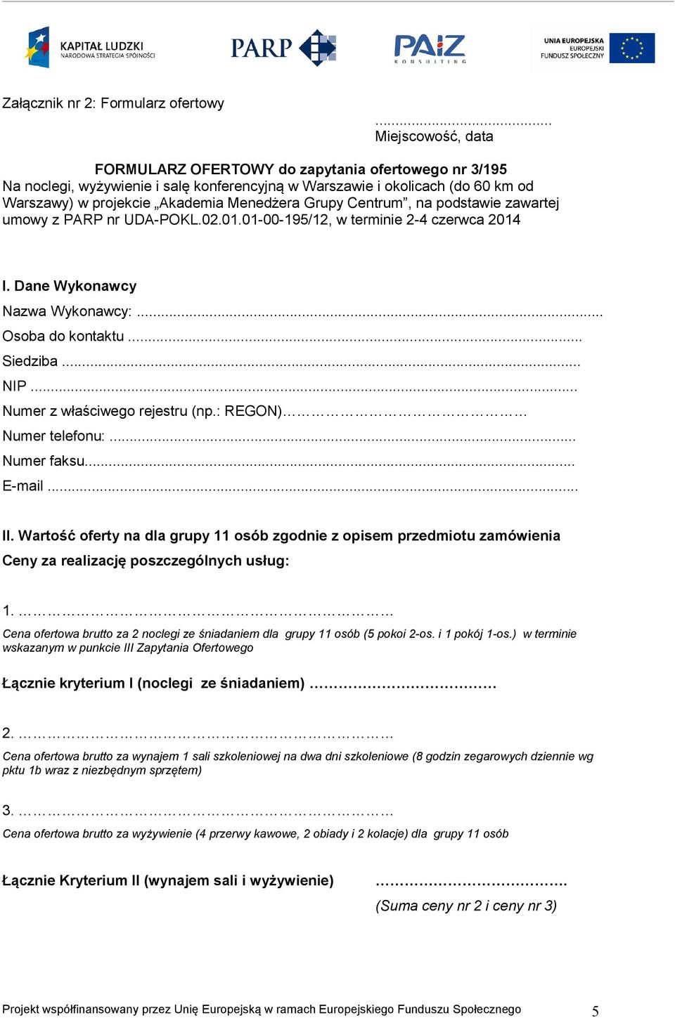 Grupy Centrum, na podstawie zawartej umowy z PARP nr UDA-POKL.02.01.01-00-195/12, w terminie 2-4 czerwca 2014 I. Dane Wykonawcy Nazwa Wykonawcy:... Osoba do kontaktu... Siedziba... NIP.