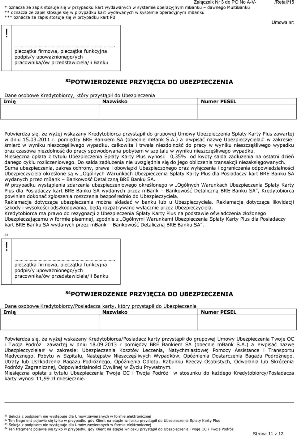 . pieczątka firmowa, pieczątka funkcyjna podpis/y upoważnionego/ych pracownika/ów przedstawiciela/li Banku /Retail/15 Umowa nr: 82 POTWIERDZENIE PRZYJĘCIA DO UBEZPIECZENIA Dane osobowe Kredytobiorcy,