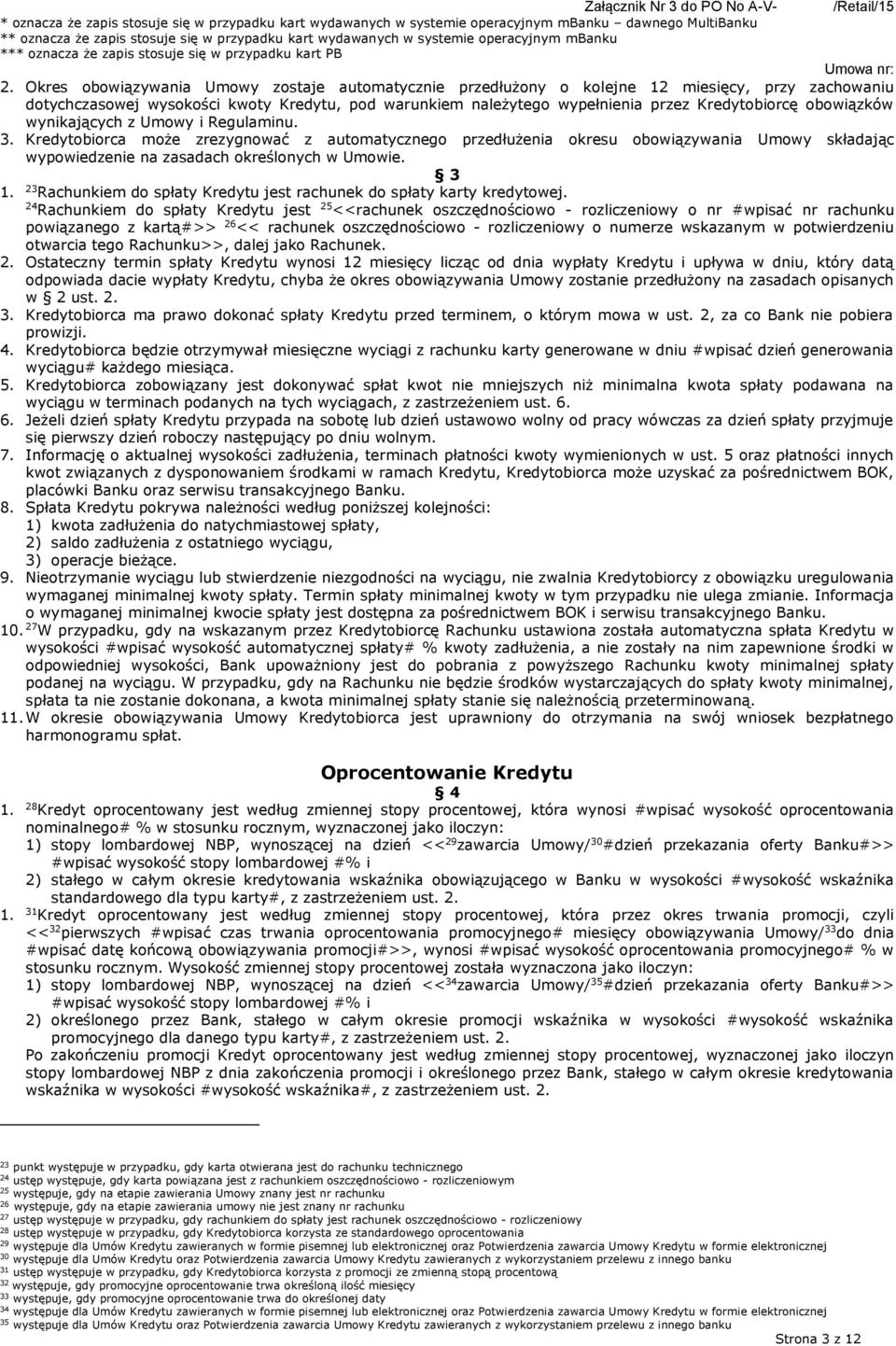 Okres obowiązywania Umowy zostaje automatycznie przedłużony o kolejne 12 miesięcy, przy zachowaniu dotychczasowej wysokości kwoty Kredytu, pod warunkiem należytego wypełnienia przez Kredytobiorcę