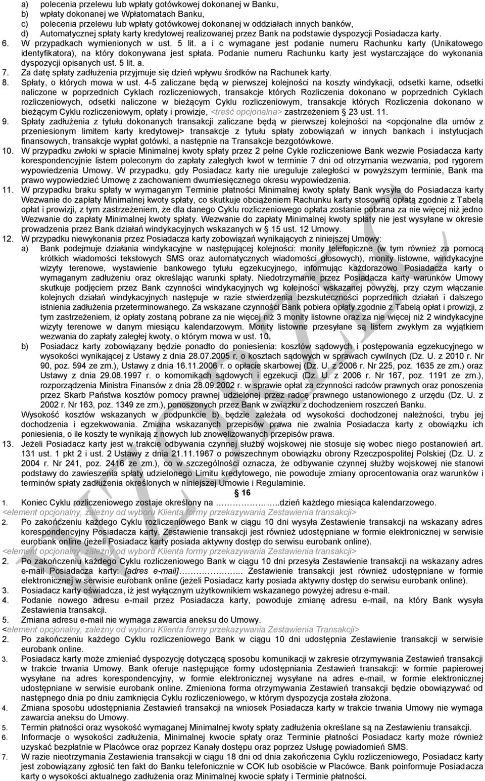 a i c wymagane jest podanie numeru Rachunku karty (Unikatowego identyfikatora), na który dokonywana jest spłata. Podanie numeru Rachunku karty jest wystarczające do wykonania dyspozycji opisanych ust.