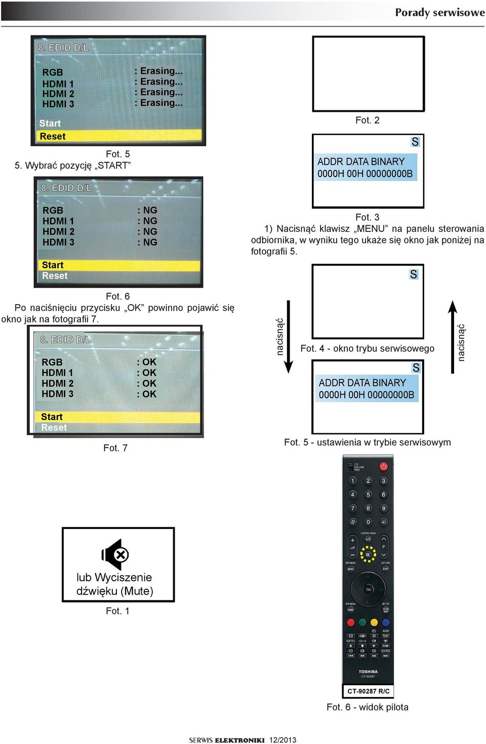 6 Po naciśnięciu przycisku OK powinno pojawić się okno jak na fotografii 7. 8. EDID D/L RGB HDMI 1 HDMI 2 HDMI : OK : OK : OK : OK nacisnąć Fot.