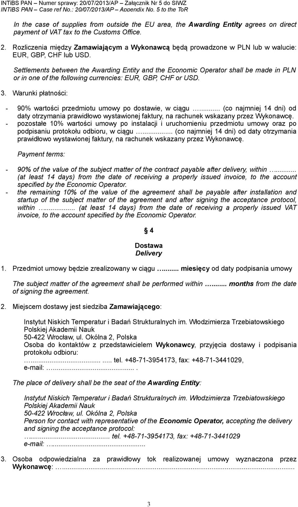 Settlements between the Awarding Entity and the Economic Operator shall be made in PLN or in one of the following currencies: EUR, GBP, CHF or USD. 3.