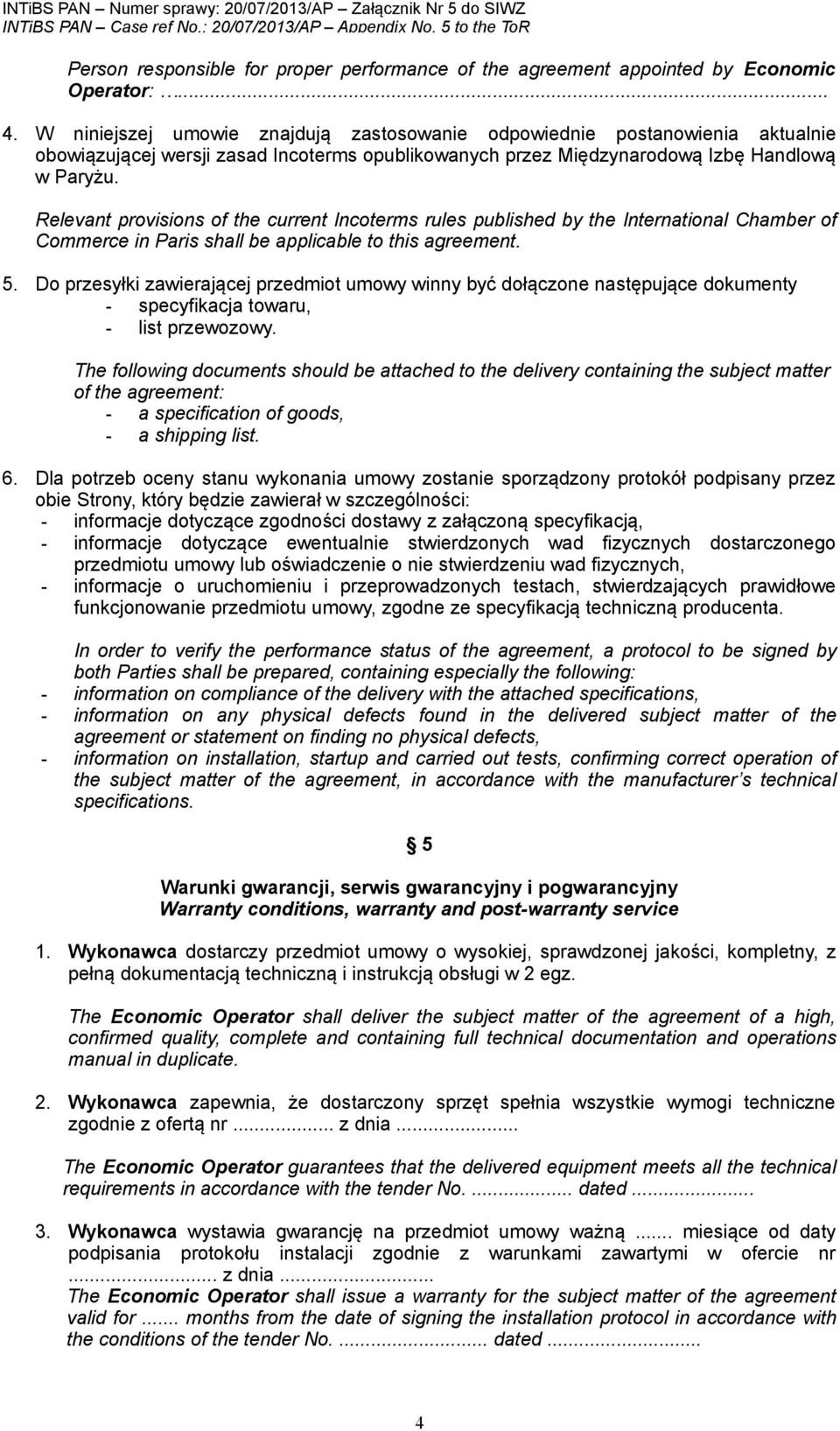 Relevant provisions of the current Incoterms rules published by the International Chamber of Commerce in Paris shall be applicable to this agreement. 5.