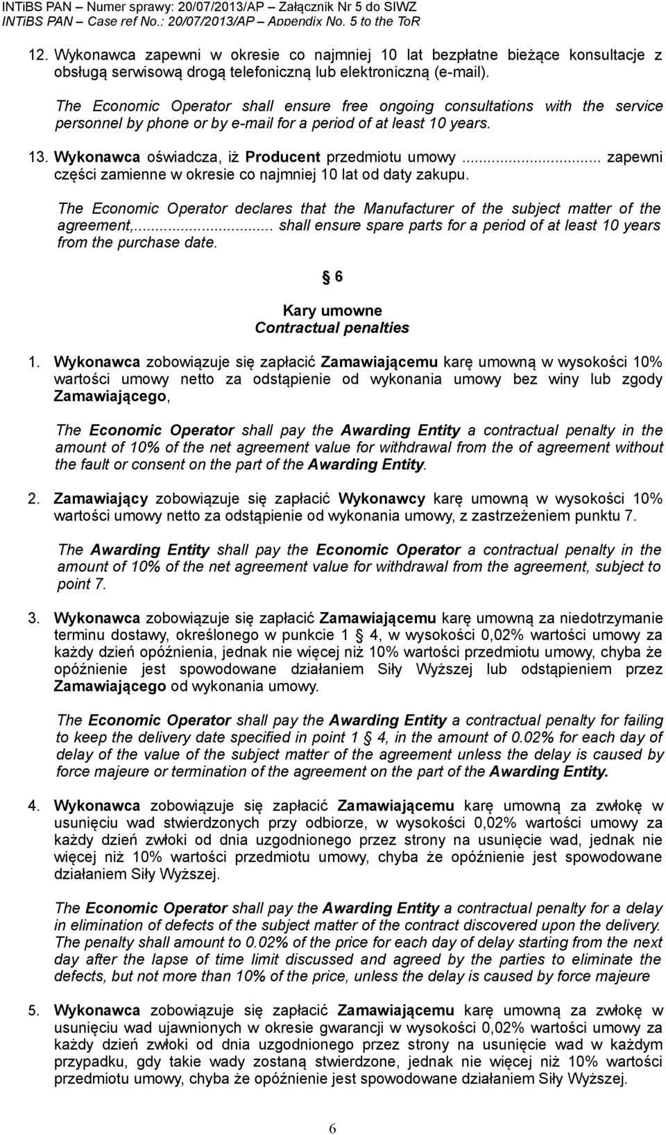 Wykonawca oświadcza, iż Producent przedmiotu umowy... zapewni części zamienne w okresie co najmniej 10 lat od daty zakupu.