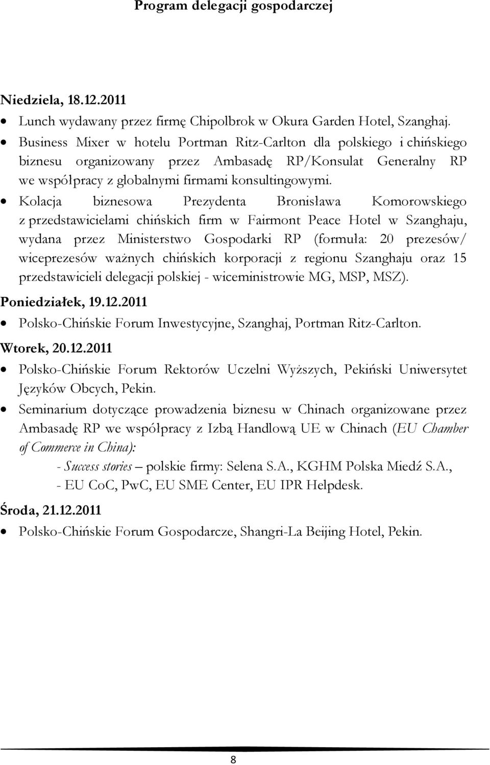 Kolacja biznesowa Prezydenta Bronisława Komorowskiego z przedstawicielami chińskich firm w Fairmont Peace Hotel w Szanghaju, wydana przez Ministerstwo Gospodarki RP (formuła: 20 prezesów/