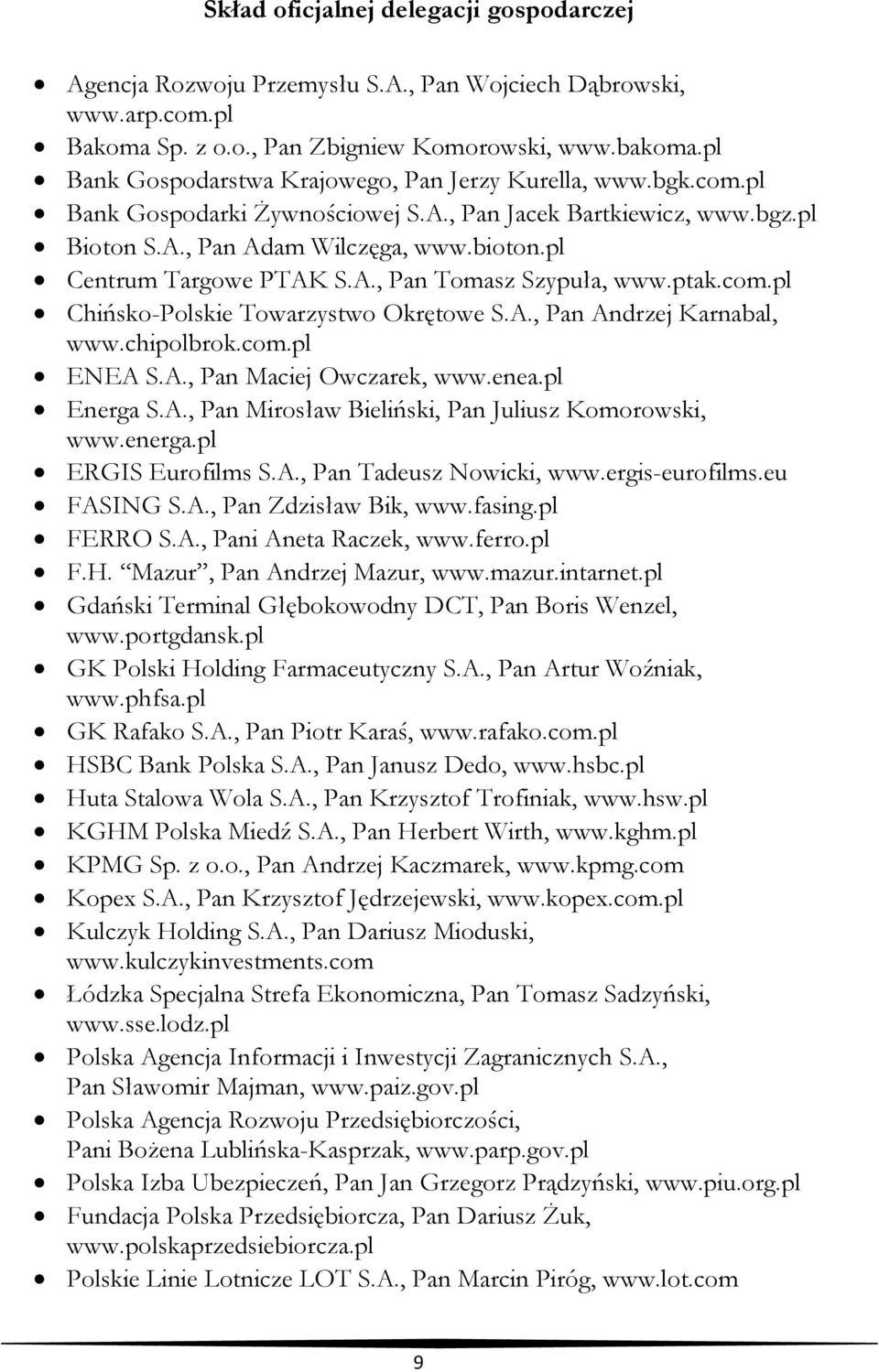 pl Centrum Targowe PTAK S.A., Pan Tomasz Szypuła, www.ptak.com.pl Chińsko-Polskie Towarzystwo Okrętowe S.A., Pan Andrzej Karnabal, www.chipolbrok.com.pl ENEA S.A., Pan Maciej Owczarek, www.enea.