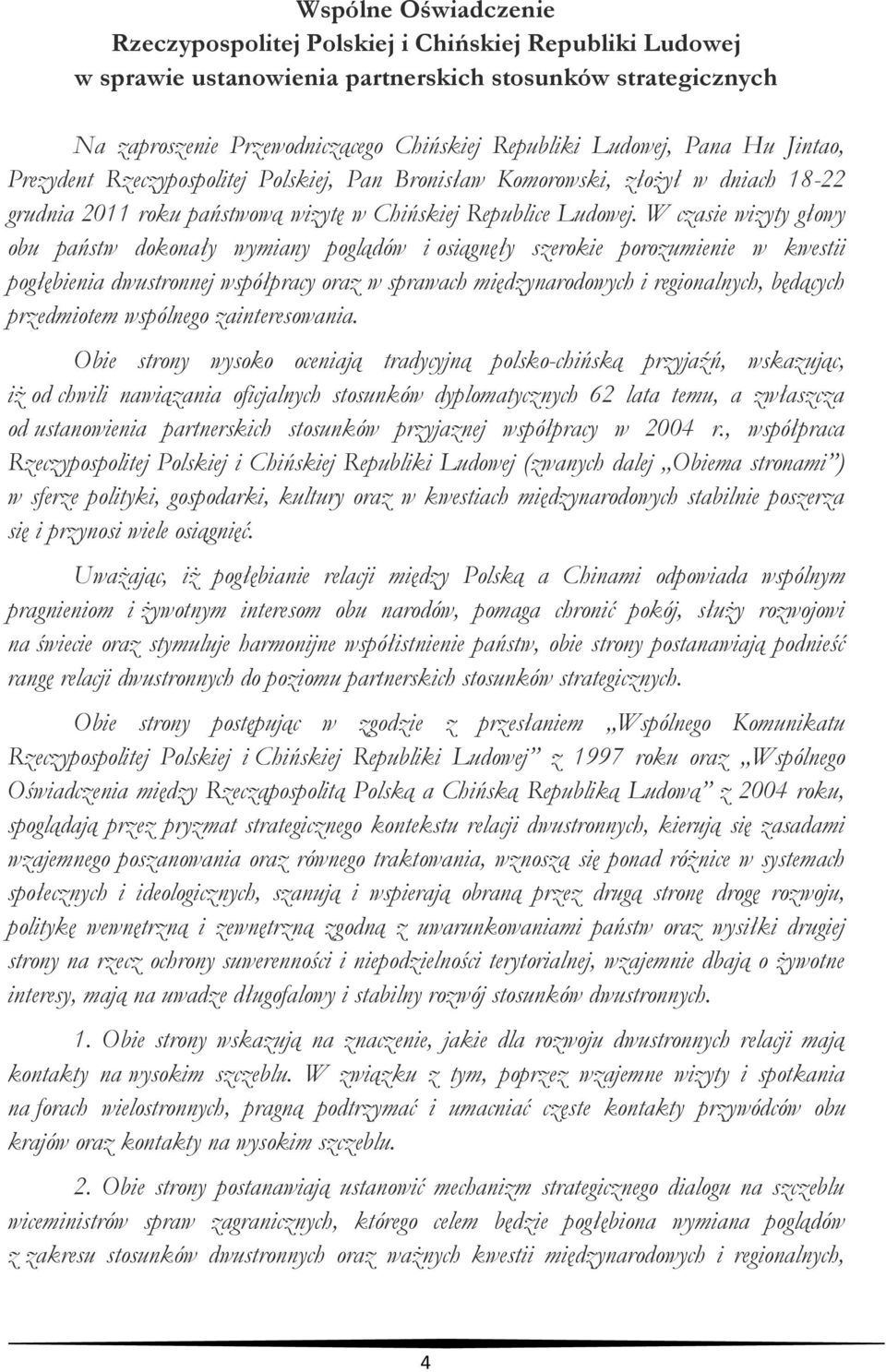 W czasie wizyty głowy obu państw dokonały wymiany poglądów i osiągnęły szerokie porozumienie w kwestii pogłębienia dwustronnej współpracy oraz w sprawach międzynarodowych i regionalnych, będących