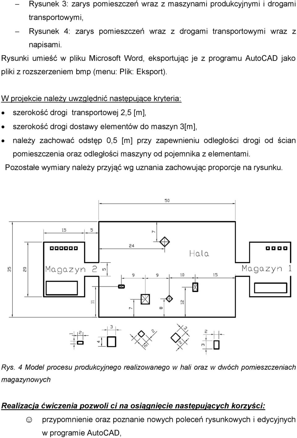 W projekcie należy uwzględnić następujące kryteria: szerokość drogi transportowej 2,5 [m], szerokość drogi dostawy elementów do maszyn 3[m], należy zachować odstęp 0,5 [m] przy zapewnieniu odległości