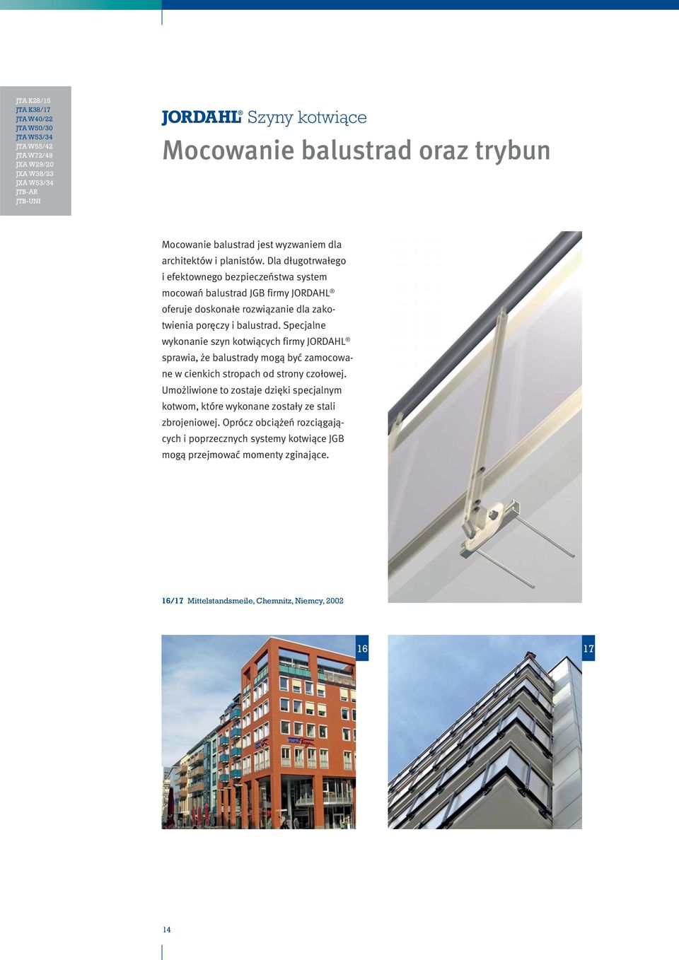 Dla długotrwałego i efektownego bezpieczeństwa system mocowań balustrad JGB firmy JORDAHL oferuje doskonałe rozwiązanie dla zakotwienia poręczy i balustrad.
