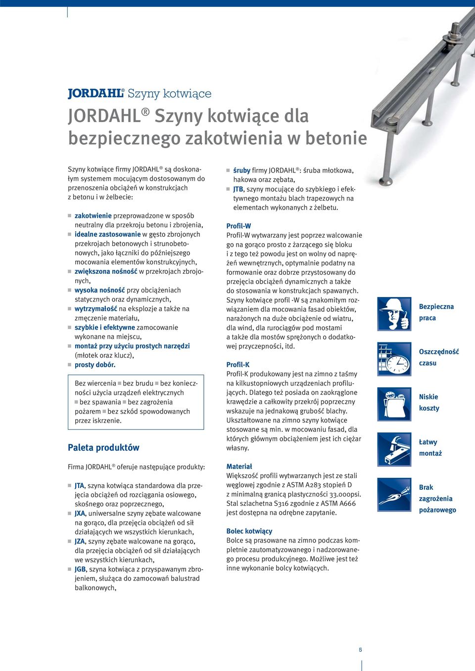 do późniejszego mocowania elementów konstrukcyjnych, zwiększona nośność w przekrojach zbrojonych, wysoka nośność przy obciążeniach statycznych oraz dynamicznych, wytrzymałość na eksplozje a także na