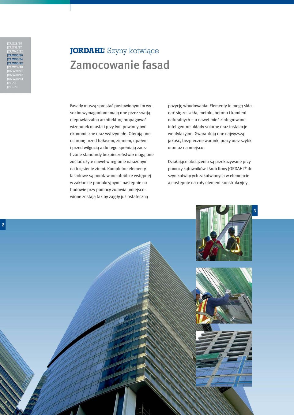 Oferują one ochronę przed hałasem, zimnem, upałem i przed wilgocią a do tego spełniają zaostrzone standardy bezpieczeństwa: mogą one zostać użyte nawet w regionie narażonym na trzęsienie ziemi.