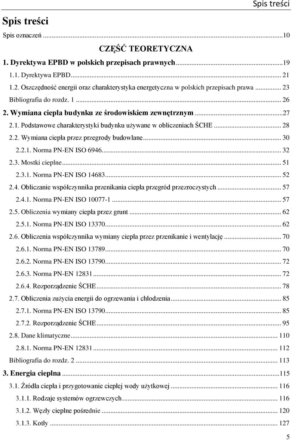 .. 28 2.2. Wymiana ciepła przez przegrody budowlane... 30 2.2.1. Norma PN-EN ISO 6946... 32 2.3. Mostki cieplne... 51 2.3.1. Norma PN-EN ISO 14683... 52 2.4. Obliczanie współczynnika przenikania ciepła przegród przezroczystych.