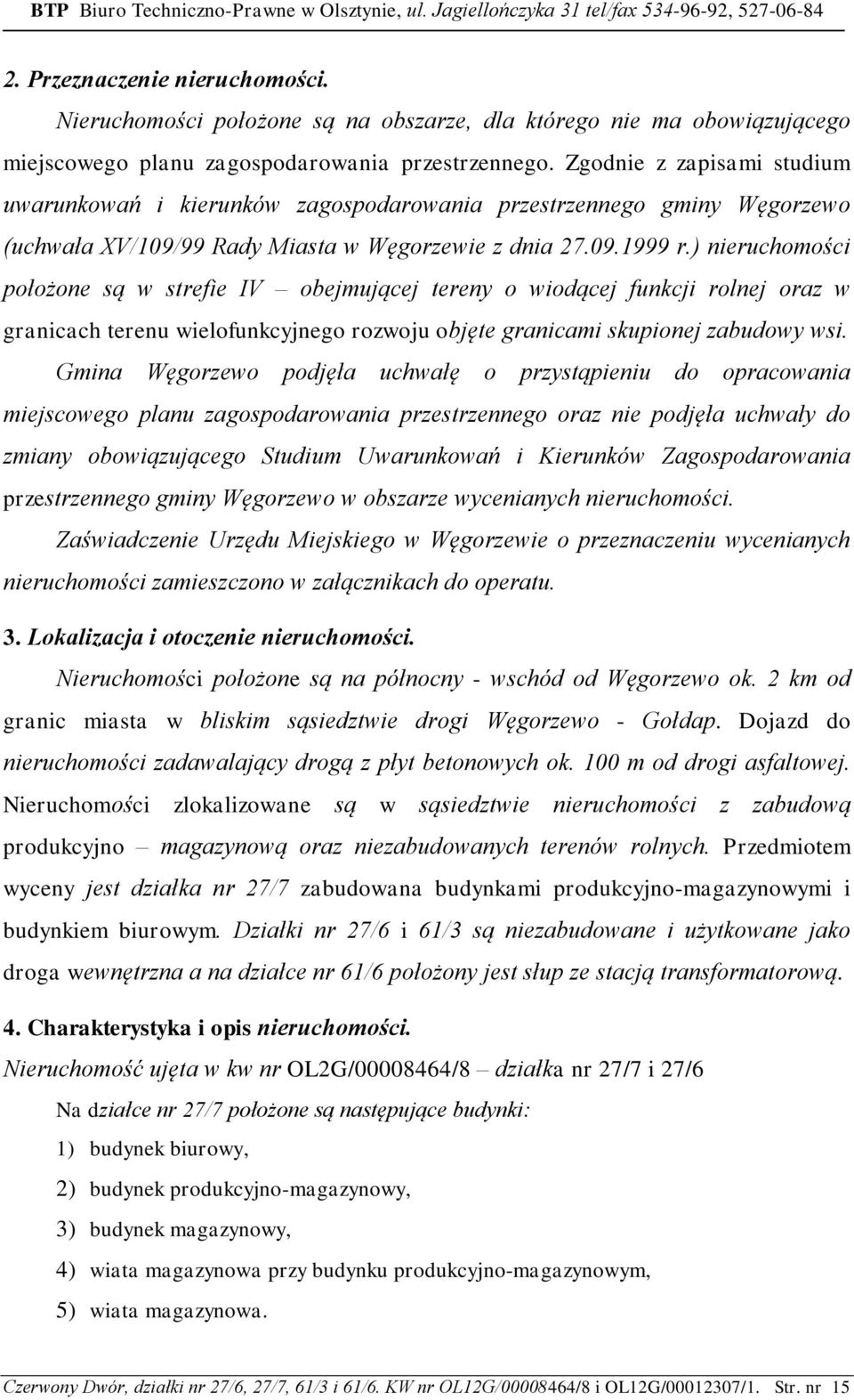 ) nieruchomości położone są w strefie IV obejmującej tereny o wiodącej funkcji rolnej oraz w granicach terenu wielofunkcyjnego rozwoju objęte granicami skupionej zabudowy wsi.