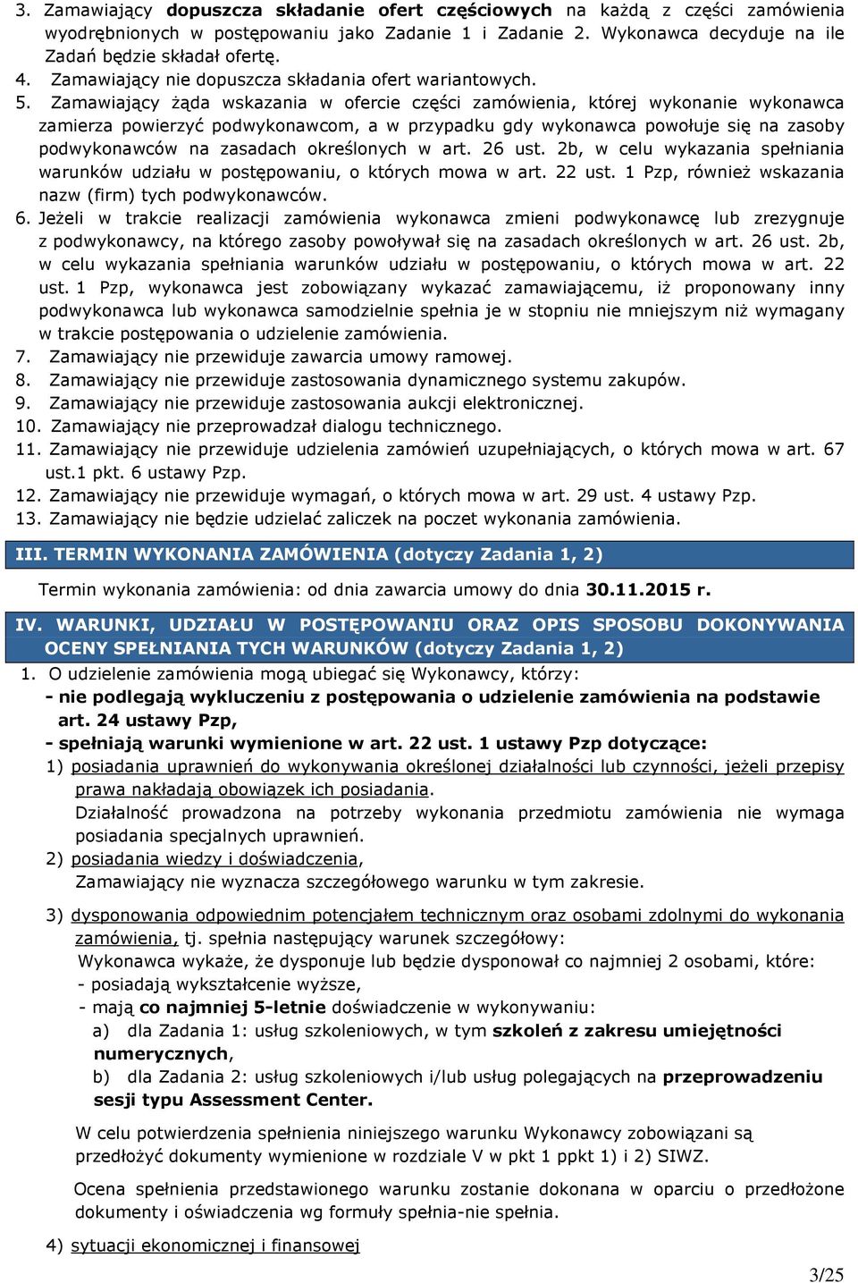 Zamawiający żąda wskazania w ofercie części zamówienia, której wykonanie wykonawca zamierza powierzyć podwykonawcom, a w przypadku gdy wykonawca powołuje się na zasoby podwykonawców na zasadach