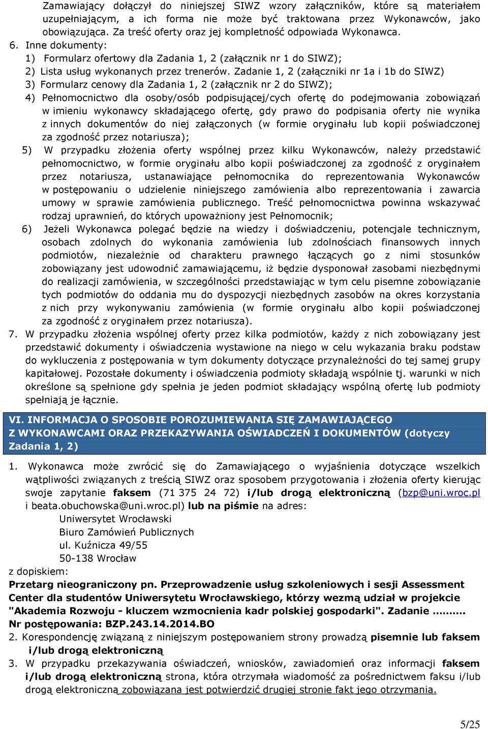 Zadanie 1, 2 (załączniki nr 1a i 1b do SIWZ) 3) Formularz cenowy dla Zadania 1, 2 (załącznik nr 2 do SIWZ); 4) Pełnomocnictwo dla osoby/osób podpisującej/cych ofertę do podejmowania zobowiązań w