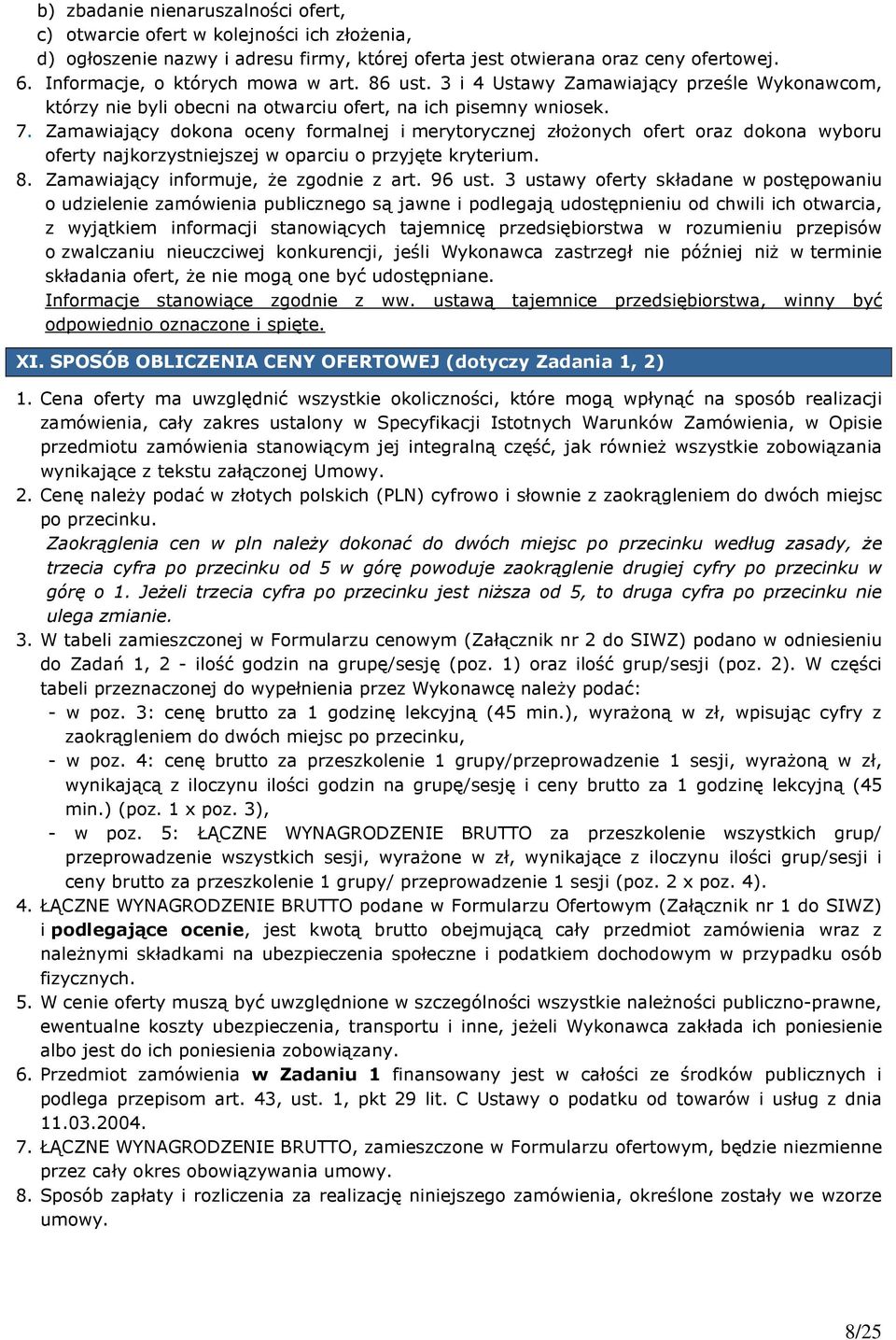 Zamawiający dokona oceny formalnej i merytorycznej złożonych ofert oraz dokona wyboru oferty najkorzystniejszej w oparciu o przyjęte kryterium. 8. Zamawiający informuje, że zgodnie z art. 96 ust.