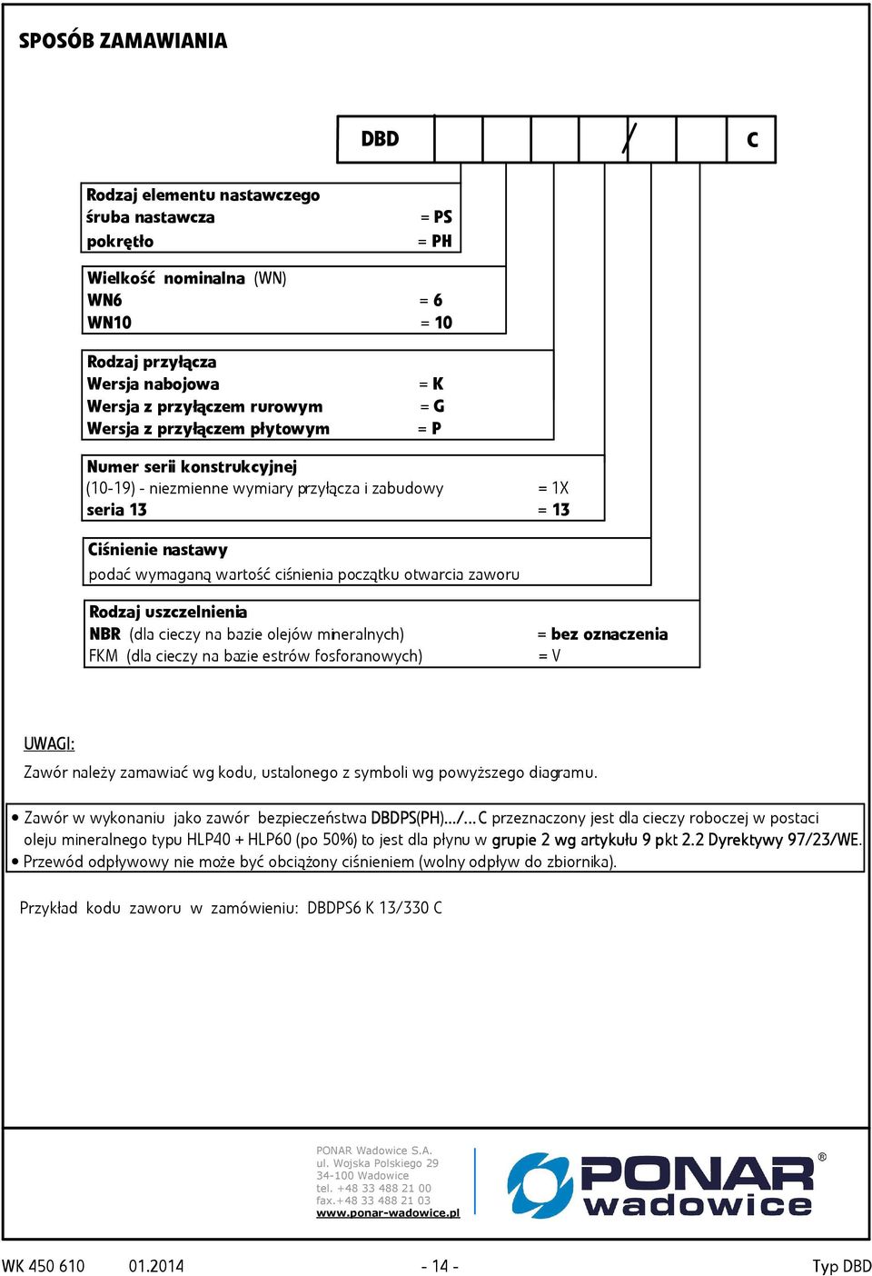Rodzaj uszczelnienia NBR (dla cieczy na bazie olejów mineralnych) FKM (dla cieczy na bazie estrów fosforanowych) = bez oznaczenia = V UWAGI: Zawór należy zamawiać wg kodu, ustalonego z symboli wg