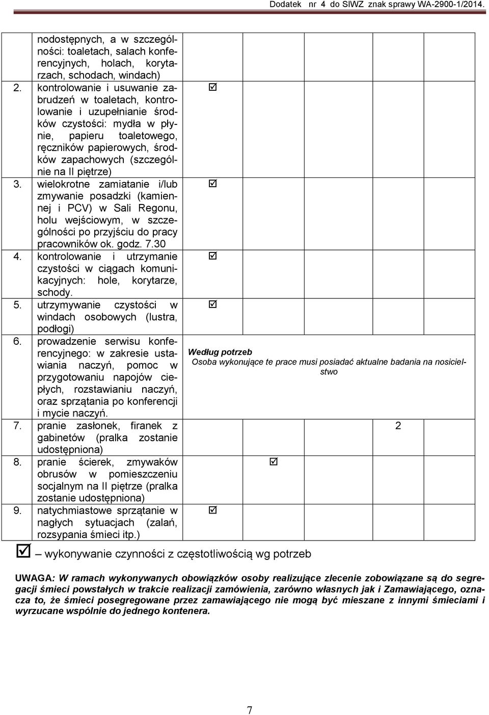 piętrze) 3. wielokrotne zamiatanie i/lub zmywanie posadzki (kamiennej i PCV) w Sali Regonu, holu wejściowym, w szczególności po przyjściu do pracy pracowników ok. godz. 7.30 4.