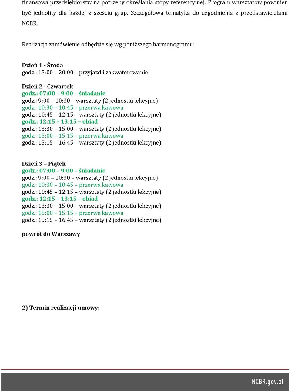 : 9:00 10:30 warsztaty (2 jednostki lekcyjne) godz.: 10:30 10:45 przerwa kawowa godz.: 10:45 12:15 warsztaty (2 jednostki lekcyjne) godz.: 12:15 13:15 obiad godz.