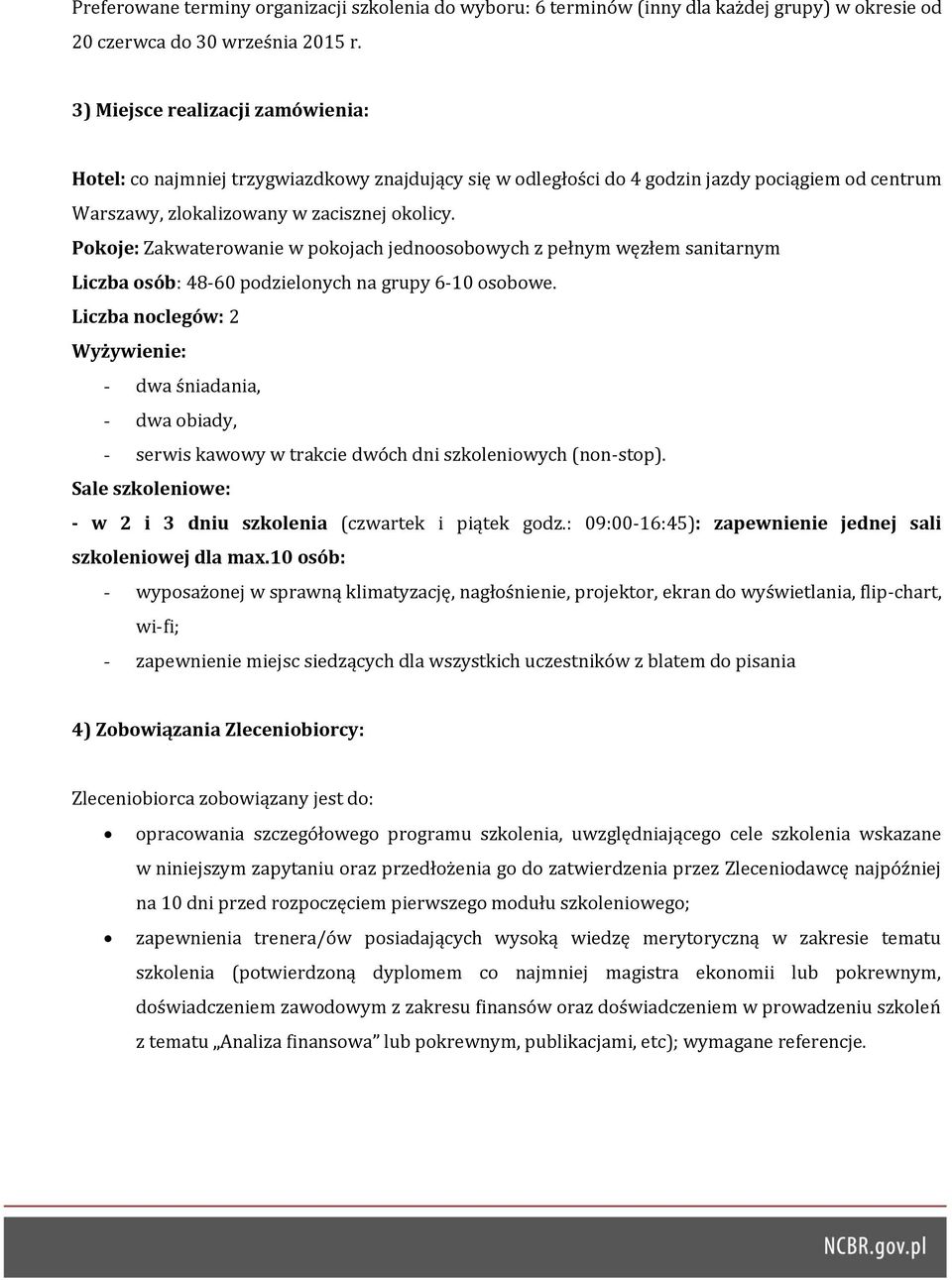 Pokoje: Zakwaterowanie w pokojach jednoosobowych z pełnym węzłem sanitarnym Liczba osób: 48-60 podzielonych na grupy 6-10 osobowe.