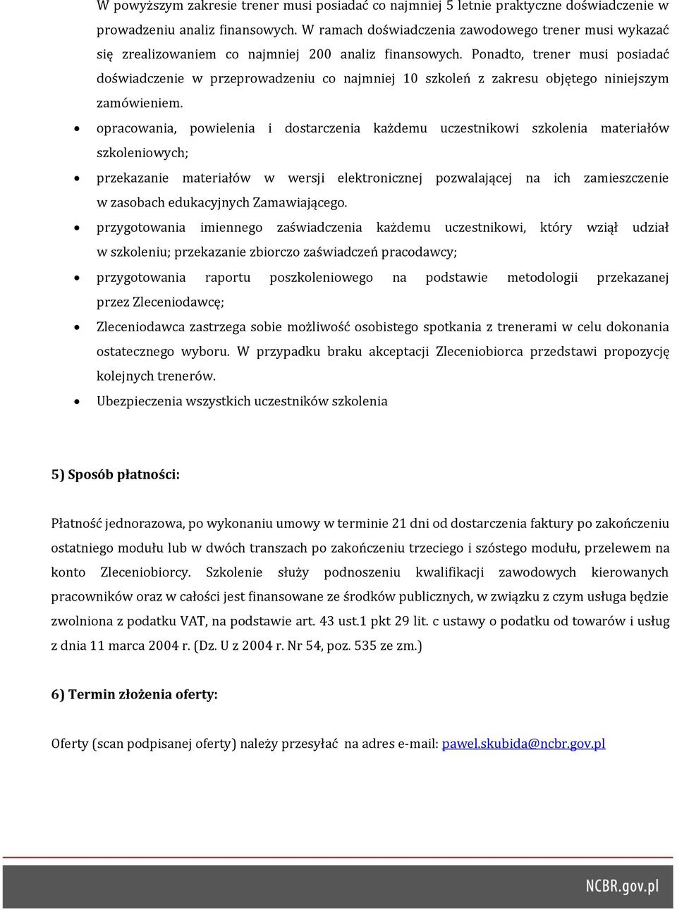 Ponadto, trener musi posiadać doświadczenie w przeprowadzeniu co najmniej 10 szkoleń z zakresu objętego niniejszym zamówieniem.