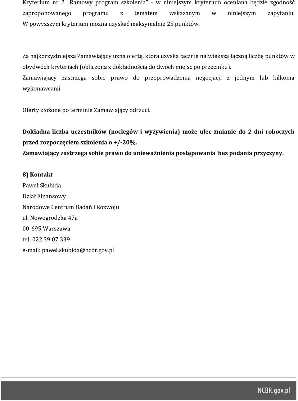 Za najkorzystniejszą Zamawiający uzna ofertę, która uzyska łącznie największą łączną liczbę punktów w obydwóch kryteriach (obliczoną z dokładnością do dwóch miejsc po przecinku).